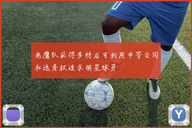 老鹰队获得多特后可利用中等合同和选秀权追求明星球员